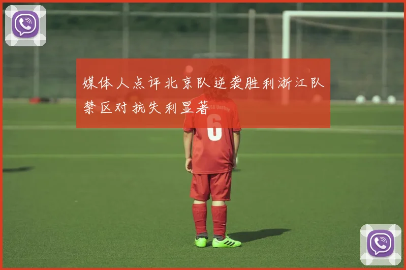 媒体人点评北京队逆袭胜利浙江队禁区对抗失利显著