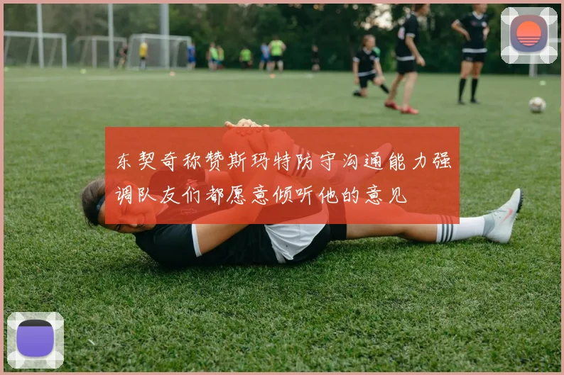 东契奇称赞斯玛特防守沟通能力强调队友们都愿意倾听他的意见