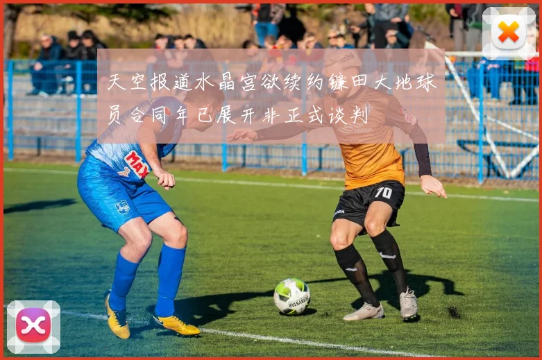天空报道水晶宫欲续约镰田大地球员合同年已展开非正式谈判